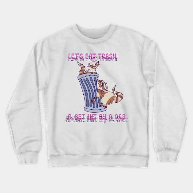 Let's Eat Trash and Get Hit By A Car Crewneck Sweatshirt by margueritesauvages